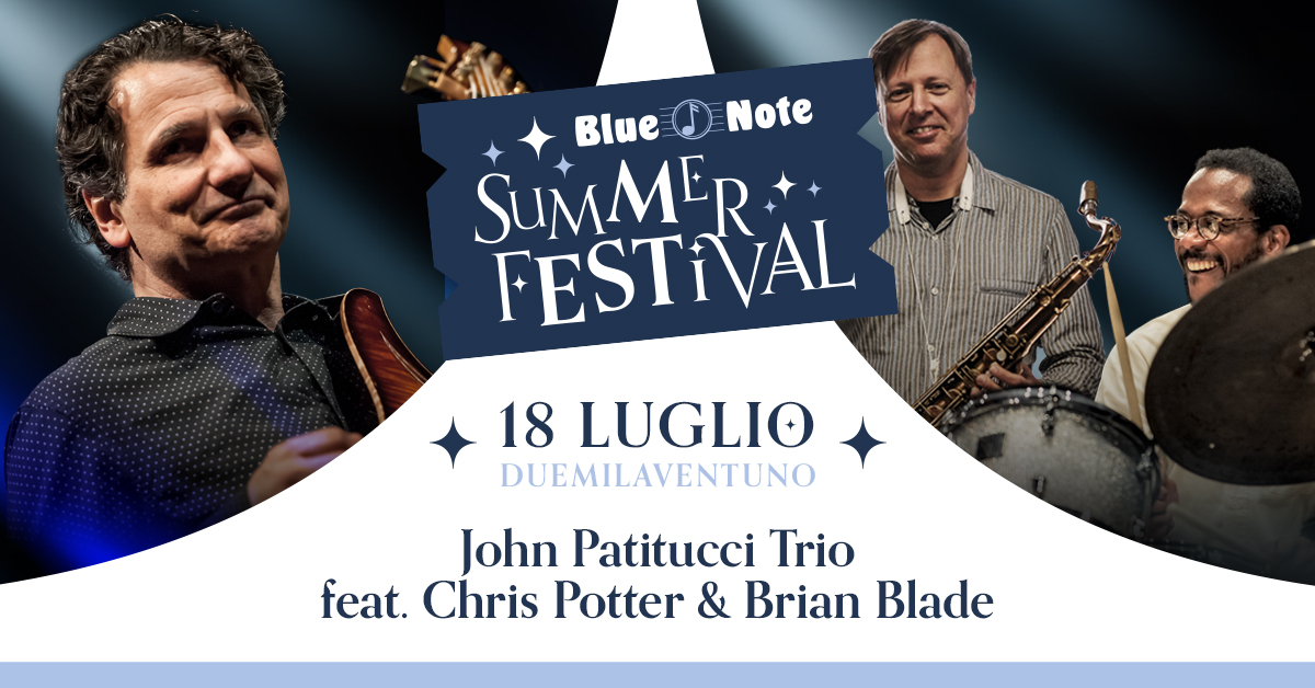BLUE NOTE SUMMER FESTIVAL: John Patitucci Trio feat. Chris Potter & Brian Blade 18/07/2021 22.00